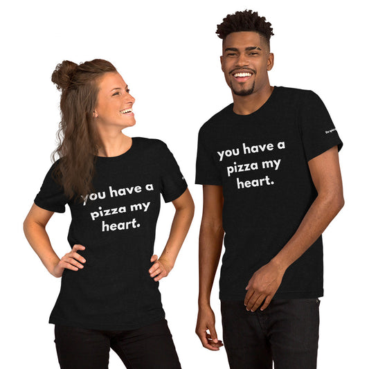 You Have a Pizza My Heart - Unisex T-Shirt